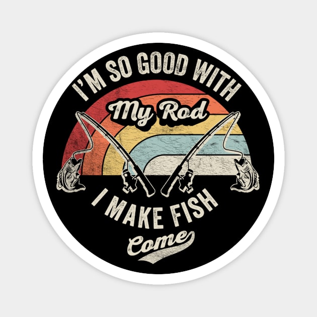 I'm So Good With My Road I Make Fish Come Funny Fishing Rod Gift For Fisherman Dad Grandpa Husband Magnet by SomeRays